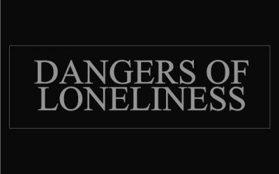 DANGERS OF LONELINESS