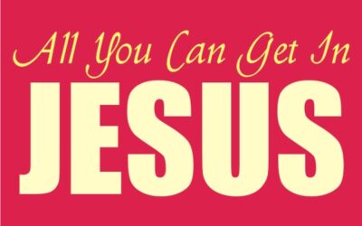 ALL YOU CAN GET IN JESUS