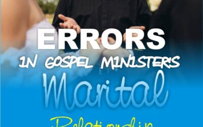 ERRORS IN GOSPEL MINISTER’S MARITAL RELATIONSHIP