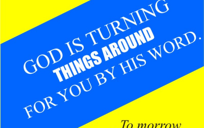 GOD IS TURNING THINGS AROUND FOR YOU BY HIS WORD.