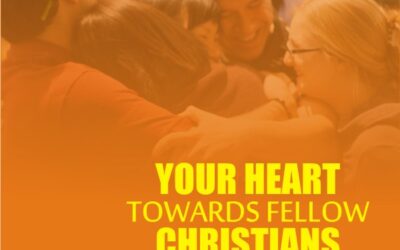 YOUR HEART TOWARDS FELLOW CHRISTIANS